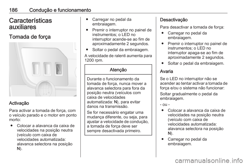 OPEL MOVANO_B 2017.5 Manual de Instruções (in Portugues) 186Condução e funcionamentoCaracterísticasauxiliares
Tomada de força
Activação
Para activar a tomada de força, com
o veículo parado e o motor em ponto
morto:
● Colocar a alavanca da caixa de OPEL MOVANO_B 2017.5 Manual de Instruções (in Portugues) 186Condução e funcionamentoCaracterísticasauxiliares
Tomada de força
Activação
Para activar a tomada de força, com
o veículo parado e o motor em ponto
morto:
● Colocar a alavanca da caixa de