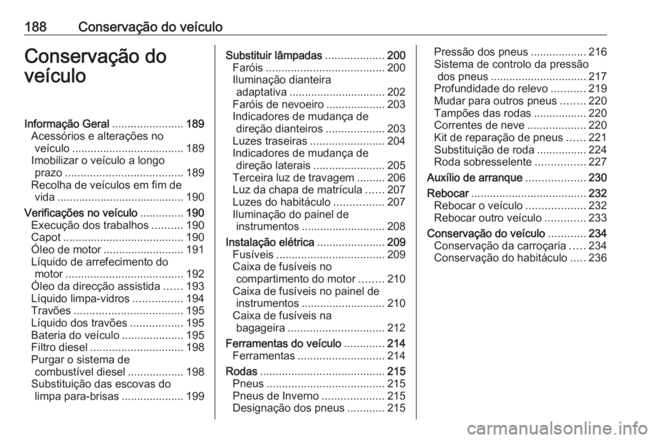 OPEL MOVANO_B 2017.5 Manual de Instruções (in Portugues) 188Conservação do veículoConservação do
veículoInformação Geral .......................189
Acessórios e alterações no veículo .................................... 189
Imobilizar o veículo OPEL MOVANO_B 2017.5 Manual de Instruções (in Portugues) 188Conservação do veículoConservação do
veículoInformação Geral .......................189
Acessórios e alterações no veículo .................................... 189
Imobilizar o veículo