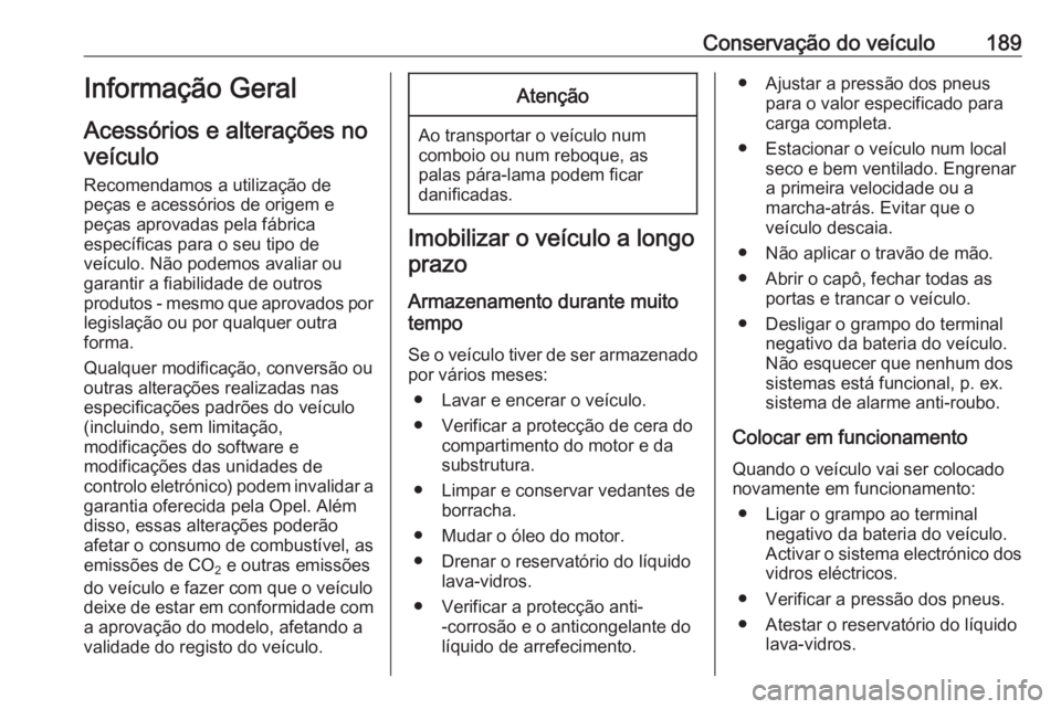 OPEL MOVANO_B 2017.5 Manual de Instruções (in Portugues) Conservação do veículo189Informação Geral
Acessórios e alterações no veículo
Recomendamos a utilização de
peças e acessórios de origem e
peças aprovadas pela fábrica
específicas para o OPEL MOVANO_B 2017.5 Manual de Instruções (in Portugues) Conservação do veículo189Informação Geral
Acessórios e alterações no veículo
Recomendamos a utilização de
peças e acessórios de origem e
peças aprovadas pela fábrica
específicas para o