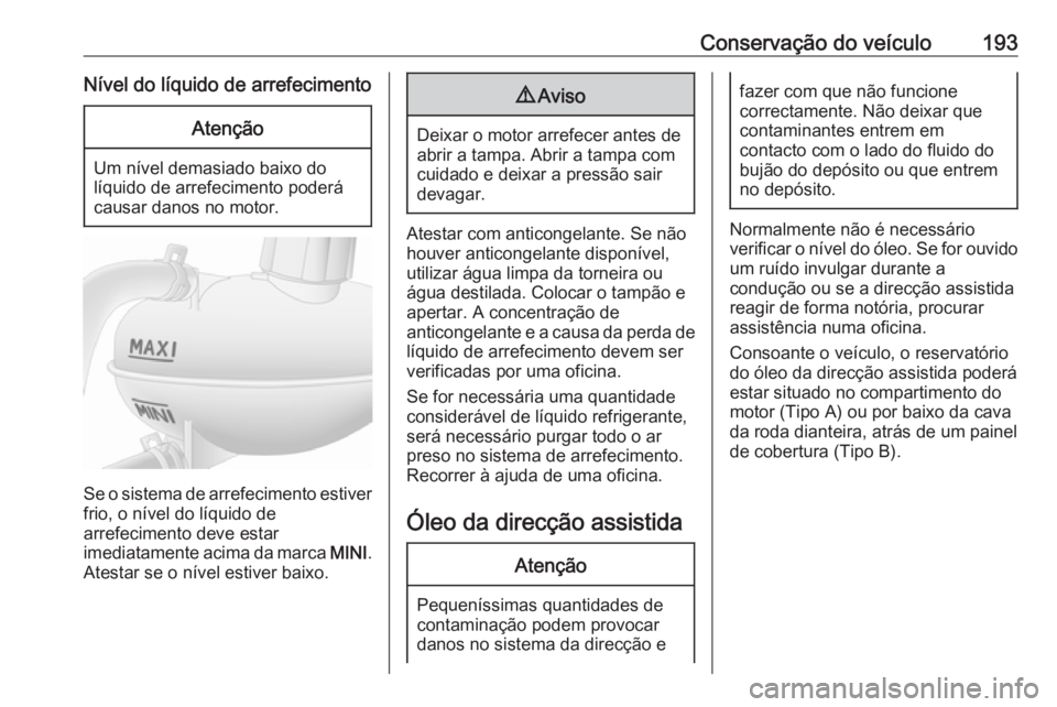 OPEL MOVANO_B 2017.5 Manual de Instruções (in Portugues) Conservação do veículo193Nível do líquido de arrefecimentoAtenção
Um nível demasiado baixo do
líquido de arrefecimento poderá
causar danos no motor.
Se o sistema de arrefecimento estiver
fri OPEL MOVANO_B 2017.5 Manual de Instruções (in Portugues) Conservação do veículo193Nível do líquido de arrefecimentoAtenção
Um nível demasiado baixo do
líquido de arrefecimento poderá
causar danos no motor.
Se o sistema de arrefecimento estiver
fri