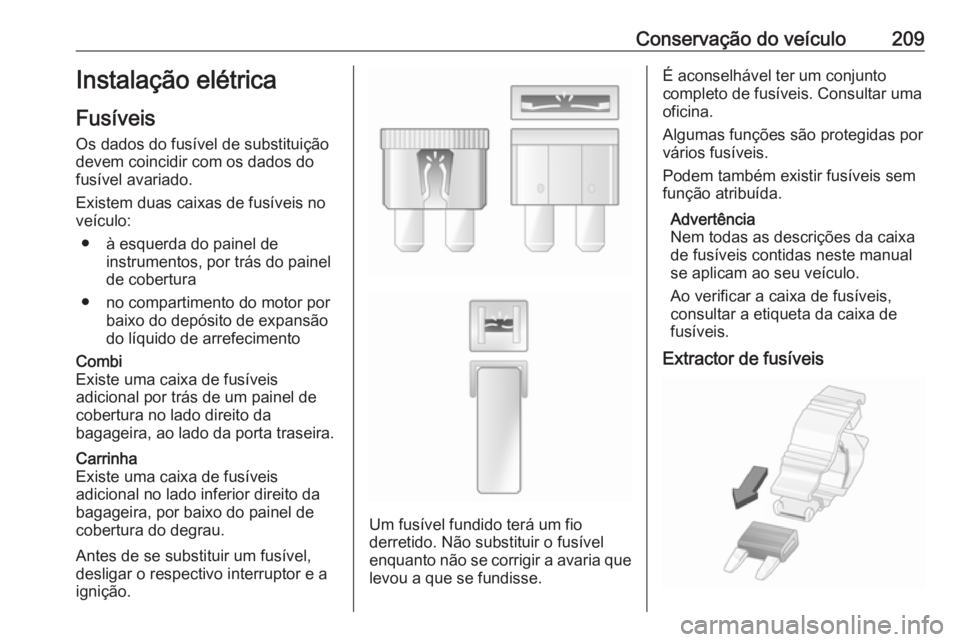 OPEL MOVANO_B 2017.5 Manual de Instruções (in Portugues) Conservação do veículo209Instalação elétrica
Fusíveis Os dados do fusível de substituição
devem coincidir com os dados do
fusível avariado.
Existem duas caixas de fusíveis no
veículo:
● OPEL MOVANO_B 2017.5 Manual de Instruções (in Portugues) Conservação do veículo209Instalação elétrica
Fusíveis Os dados do fusível de substituição
devem coincidir com os dados do
fusível avariado.
Existem duas caixas de fusíveis no
veículo:
●
