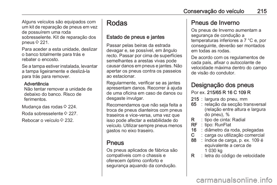 OPEL MOVANO_B 2017.5 Manual de Instruções (in Portugues) Conservação do veículo215Alguns veículos são equipados com
um kit de reparação de pneus em vez
de possuírem uma roda
sobresselente. Kit de reparação dos
pneus 3 221.
Para aceder a esta unid OPEL MOVANO_B 2017.5 Manual de Instruções (in Portugues) Conservação do veículo215Alguns veículos são equipados com
um kit de reparação de pneus em vez
de possuírem uma roda
sobresselente. Kit de reparação dos
pneus 3 221.
Para aceder a esta unid