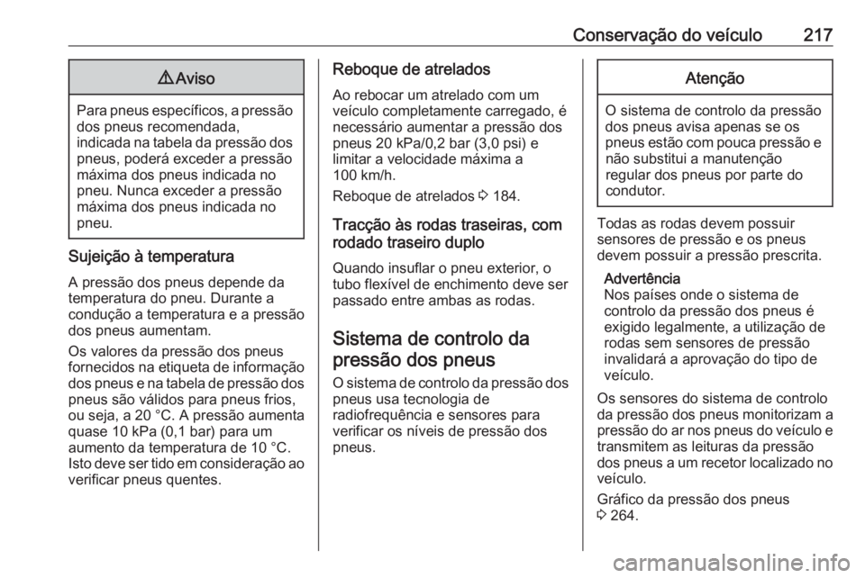 OPEL MOVANO_B 2017.5 Manual de Instruções (in Portugues) Conservação do veículo2179Aviso
Para pneus específicos, a pressão
dos pneus recomendada,
indicada na tabela da pressão dos
pneus, poderá exceder a pressão
máxima dos pneus indicada no
pneu. N OPEL MOVANO_B 2017.5 Manual de Instruções (in Portugues) Conservação do veículo2179Aviso
Para pneus específicos, a pressão
dos pneus recomendada,
indicada na tabela da pressão dos
pneus, poderá exceder a pressão
máxima dos pneus indicada no
pneu. N