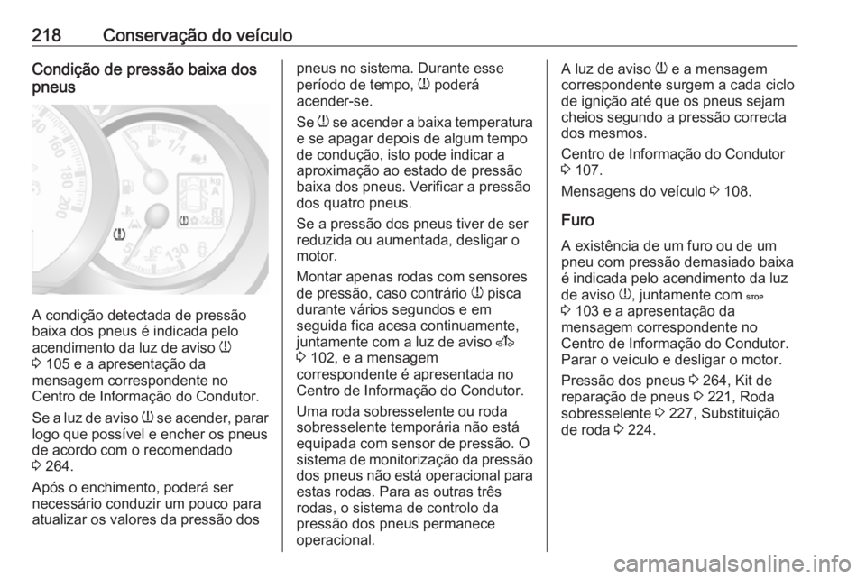 OPEL MOVANO_B 2017.5 Manual de Instruções (in Portugues) 218Conservação do veículoCondição de pressão baixa dos
pneus
A condição detectada de pressão
baixa dos pneus é indicada pelo
acendimento da luz de aviso w
3 105 e a apresentação da
mensa OPEL MOVANO_B 2017.5 Manual de Instruções (in Portugues) 218Conservação do veículoCondição de pressão baixa dos
pneus
A condição detectada de pressão
baixa dos pneus é indicada pelo
acendimento da luz de aviso w
3 105 e a apresentação da
mensa