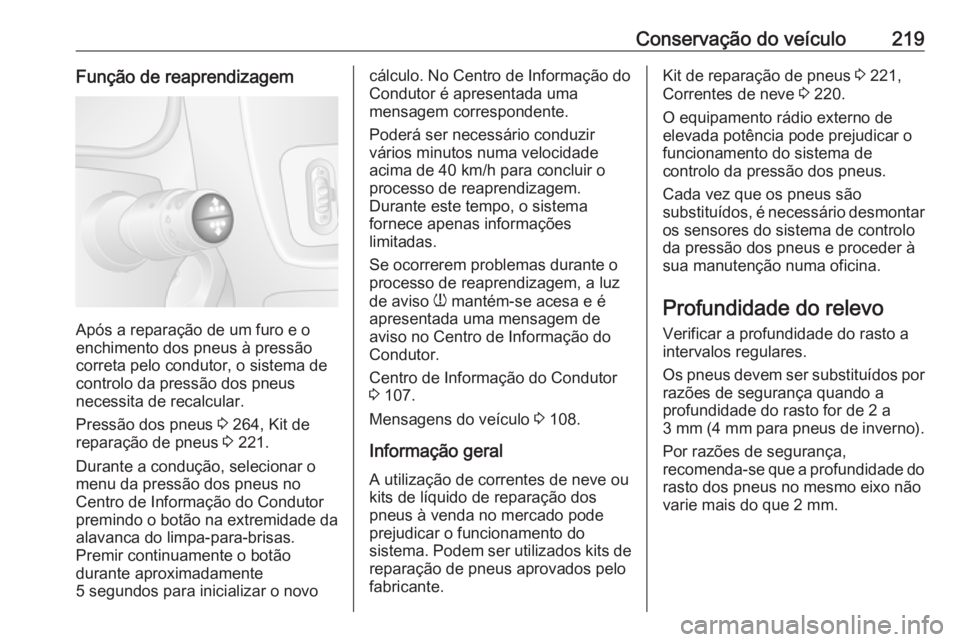 OPEL MOVANO_B 2017.5 Manual de Instruções (in Portugues) Conservação do veículo219Função de reaprendizagem
Após a reparação de um furo e o
enchimento dos pneus à pressão
correta pelo condutor, o sistema de
controlo da pressão dos pneus
necessita OPEL MOVANO_B 2017.5 Manual de Instruções (in Portugues) Conservação do veículo219Função de reaprendizagem
Após a reparação de um furo e o
enchimento dos pneus à pressão
correta pelo condutor, o sistema de
controlo da pressão dos pneus
necessita