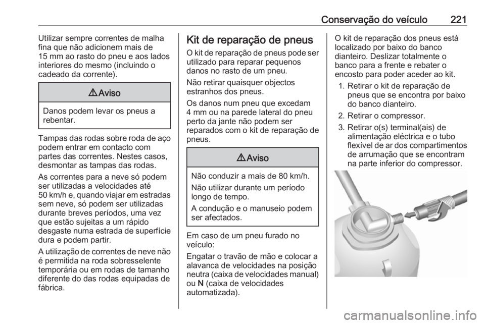 OPEL MOVANO_B 2017.5 Manual de Instruções (in Portugues) Conservação do veículo221Utilizar sempre correntes de malha
fina que não adicionem mais de
15 mm ao rasto do pneu e aos lados
interiores do mesmo (incluindo o
cadeado da corrente).9 Aviso
Danos po OPEL MOVANO_B 2017.5 Manual de Instruções (in Portugues) Conservação do veículo221Utilizar sempre correntes de malha
fina que não adicionem mais de
15 mm ao rasto do pneu e aos lados
interiores do mesmo (incluindo o
cadeado da corrente).9 Aviso
Danos po