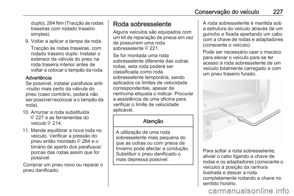 OPEL MOVANO_B 2017.5 Manual de Instruções (in Portugues) Conservação do veículo227duplo), 264 Nm (Tracção às rodastraseiras com rodado traseiro
simples).
9. Voltar a aplicar a tampa da roda. Tracção às rodas traseiras, com
rodado traseiro duplo: In OPEL MOVANO_B 2017.5 Manual de Instruções (in Portugues) Conservação do veículo227duplo), 264 Nm (Tracção às rodastraseiras com rodado traseiro
simples).
9. Voltar a aplicar a tampa da roda. Tracção às rodas traseiras, com
rodado traseiro duplo: In