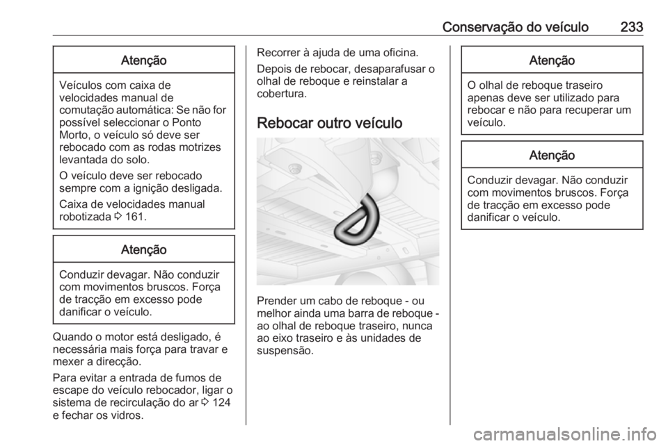 OPEL MOVANO_B 2017.5 Manual de Instruções (in Portugues) Conservação do veículo233Atenção
Veículos com caixa develocidades manual de
comutação automática: Se não for possível seleccionar o Ponto
Morto, o veículo só deve ser
rebocado com as roda OPEL MOVANO_B 2017.5 Manual de Instruções (in Portugues) Conservação do veículo233Atenção
Veículos com caixa develocidades manual de
comutação automática: Se não for possível seleccionar o Ponto
Morto, o veículo só deve ser
rebocado com as roda