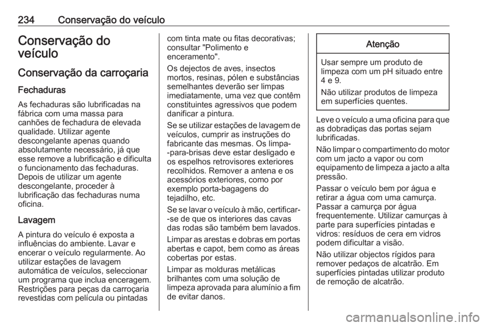 OPEL MOVANO_B 2017.5 Manual de Instruções (in Portugues) 234Conservação do veículoConservação do
veículo
Conservação da carroçaria
Fechaduras
As fechaduras são lubrificadas na
fábrica com uma massa para
canhões de fechadura de elevada
qualidade. OPEL MOVANO_B 2017.5 Manual de Instruções (in Portugues) 234Conservação do veículoConservação do
veículo
Conservação da carroçaria
Fechaduras
As fechaduras são lubrificadas na
fábrica com uma massa para
canhões de fechadura de elevada
qualidade.