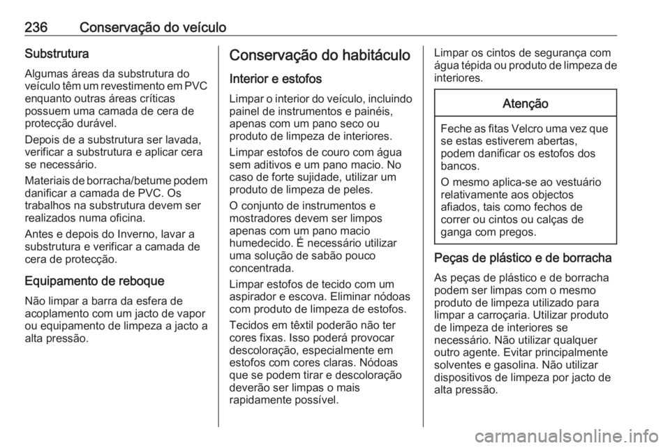 OPEL MOVANO_B 2017.5 Manual de Instruções (in Portugues) 236Conservação do veículoSubstruturaAlgumas áreas da substrutura do
veículo têm um revestimento em PVC enquanto outras áreas críticas
possuem uma camada de cera de
protecção durável.
Depois OPEL MOVANO_B 2017.5 Manual de Instruções (in Portugues) 236Conservação do veículoSubstruturaAlgumas áreas da substrutura do
veículo têm um revestimento em PVC enquanto outras áreas críticas
possuem uma camada de cera de
protecção durável.
Depois