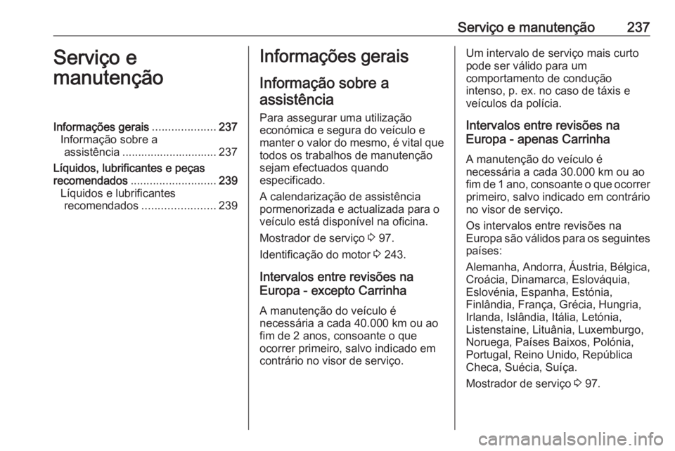 OPEL MOVANO_B 2017.5 Manual de Instruções (in Portugues) Serviço e manutenção237Serviço e
manutençãoInformações gerais ....................237
Informação sobre a assistência .............................. 237
Líquidos, lubrificantes e peças
rec OPEL MOVANO_B 2017.5 Manual de Instruções (in Portugues) Serviço e manutenção237Serviço e
manutençãoInformações gerais ....................237
Informação sobre a assistência .............................. 237
Líquidos, lubrificantes e peças
rec