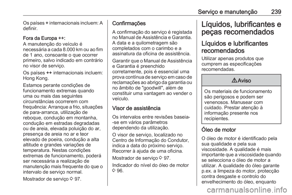 OPEL MOVANO_B 2017.5 Manual de Instruções (in Portugues) Serviço e manutenção239Os países + internacionais incluem: A
definir.
Fora da Europa ++:
A manutenção do veículo é
necessária a cada 8.000 km ou ao fim
de 1 ano, consoante o que ocorrer
prime OPEL MOVANO_B 2017.5 Manual de Instruções (in Portugues) Serviço e manutenção239Os países + internacionais incluem: A
definir.
Fora da Europa ++:
A manutenção do veículo é
necessária a cada 8.000 km ou ao fim
de 1 ano, consoante o que ocorrer
prime