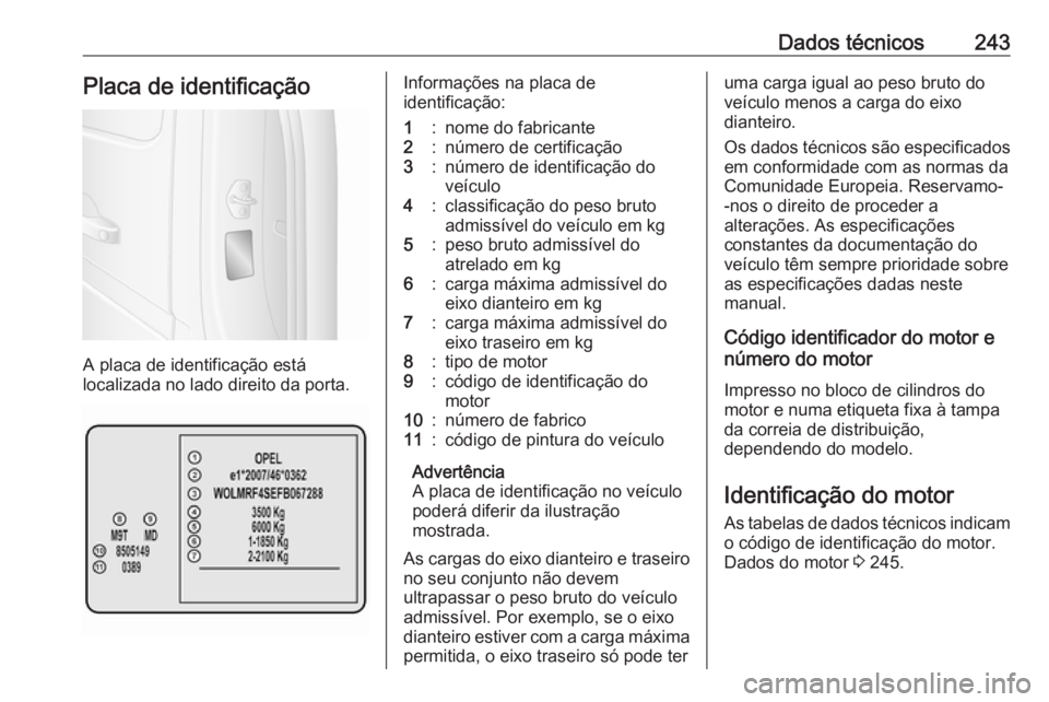 OPEL MOVANO_B 2017.5 Manual de Instruções (in Portugues) Dados técnicos243Placa de identificação
A placa de identificação está
localizada no lado direito da porta.
Informações na placa de
identificação:1:nome do fabricante2:número de certificaç OPEL MOVANO_B 2017.5 Manual de Instruções (in Portugues) Dados técnicos243Placa de identificação
A placa de identificação está
localizada no lado direito da porta.
Informações na placa de
identificação:1:nome do fabricante2:número de certificaç