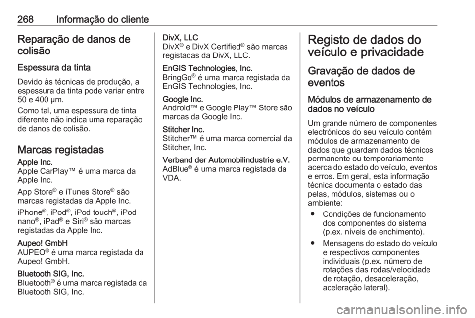 OPEL MOVANO_B 2017.5  Manual de Instruções (in Portugues) 268Informação do clienteReparação de danos decolisão
Espessura da tinta Devido às técnicas de produção, a
espessura da tinta pode variar entre
50 e 400 µm.
Como tal, uma espessura de tinta
d