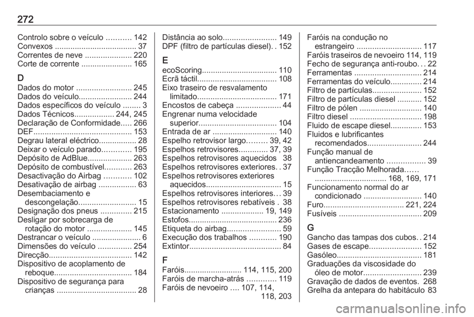 OPEL MOVANO_B 2017.5 Manual de Instruções (in Portugues) 272Controlo sobre o veículo ...........142
Convexos ..................................... 37
Correntes de neve .....................220
Corte de corrente ....................... 165
D Dados do motor OPEL MOVANO_B 2017.5 Manual de Instruções (in Portugues) 272Controlo sobre o veículo ...........142
Convexos ..................................... 37
Correntes de neve .....................220
Corte de corrente ....................... 165
D Dados do motor