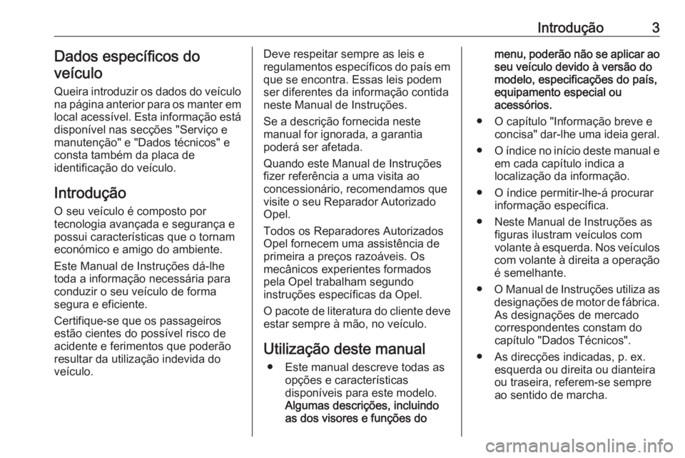 OPEL MOVANO_B 2017.5  Manual de Instruções (in Portugues) Introdução3Dados específicos do
veículo
Queira introduzir os dados do veículo
na página anterior para os manter em
local acessível. Esta informação está
disponível nas secções "Servi�