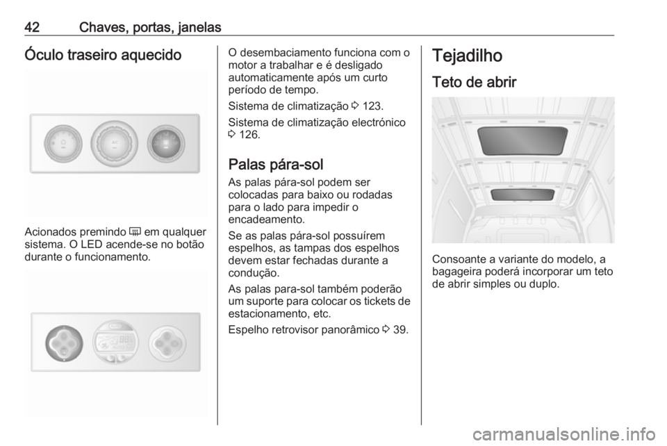 OPEL MOVANO_B 2017.5 Manual de Instruções (in Portugues) 42Chaves, portas, janelasÓculo traseiro aquecido
Acionados premindo Ü em qualquer
sistema. O LED acende-se no botão
durante o funcionamento.
O desembaciamento funciona com o
motor a trabalhar e é OPEL MOVANO_B 2017.5 Manual de Instruções (in Portugues) 42Chaves, portas, janelasÓculo traseiro aquecido
Acionados premindo Ü em qualquer
sistema. O LED acende-se no botão
durante o funcionamento.
O desembaciamento funciona com o
motor a trabalhar e é