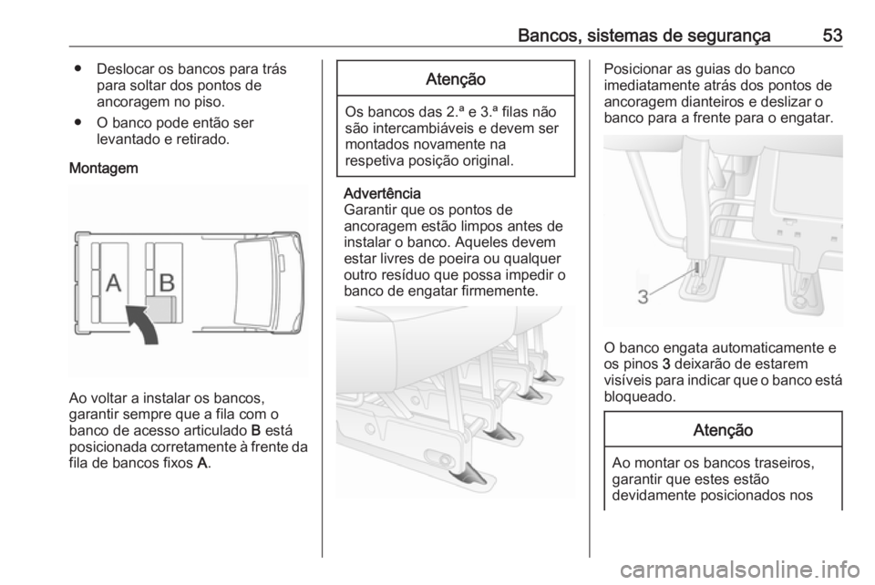 OPEL MOVANO_B 2017.5 Manual de Instruções (in Portugues) Bancos, sistemas de segurança53● Deslocar os bancos para tráspara soltar dos pontos de
ancoragem no piso.
● O banco pode então ser levantado e retirado.
Montagem
Ao voltar a instalar os bancos, OPEL MOVANO_B 2017.5 Manual de Instruções (in Portugues) Bancos, sistemas de segurança53● Deslocar os bancos para tráspara soltar dos pontos de
ancoragem no piso.
● O banco pode então ser levantado e retirado.
Montagem
Ao voltar a instalar os bancos,