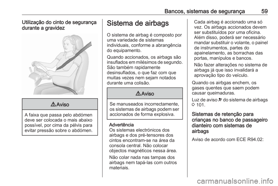 OPEL MOVANO_B 2017.5 Manual de Instruções (in Portugues) Bancos, sistemas de segurança59Utilização do cinto de segurança
durante a gravidez9 Aviso
A faixa que passa pelo abdómen
deve ser colocada o mais abaixo
possível, por cima da pélvis para
evitar OPEL MOVANO_B 2017.5 Manual de Instruções (in Portugues) Bancos, sistemas de segurança59Utilização do cinto de segurança
durante a gravidez9 Aviso
A faixa que passa pelo abdómen
deve ser colocada o mais abaixo
possível, por cima da pélvis para
evitar