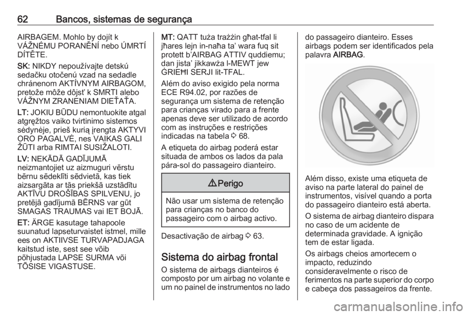 OPEL MOVANO_B 2017.5 Manual de Instruções (in Portugues) 62Bancos, sistemas de segurançaAIRBAGEM. Mohlo by dojít k
VÁŽNÉMU PORANĚNÍ nebo ÚMRTÍ
DÍTĚTE.
SK: NIKDY nepoužívajte detskú
sedačku otočenú vzad na sedadle
chránenom AKTÍVNYM AIRBA OPEL MOVANO_B 2017.5 Manual de Instruções (in Portugues) 62Bancos, sistemas de segurançaAIRBAGEM. Mohlo by dojít k
VÁŽNÉMU PORANĚNÍ nebo ÚMRTÍ
DÍTĚTE.
SK: NIKDY nepoužívajte detskú
sedačku otočenú vzad na sedadle
chránenom AKTÍVNYM AIRBA
