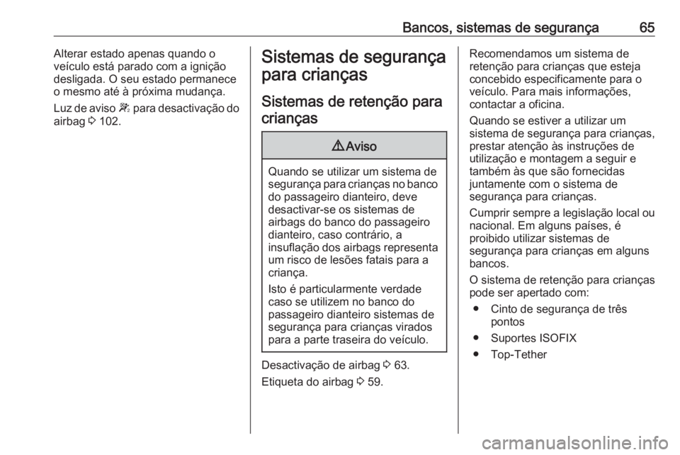 OPEL MOVANO_B 2017.5 Manual de Instruções (in Portugues) Bancos, sistemas de segurança65Alterar estado apenas quando o
veículo está parado com a ignição
desligada. O seu estado permanece
o mesmo até à próxima mudança.
Luz de aviso W para desactiva OPEL MOVANO_B 2017.5 Manual de Instruções (in Portugues) Bancos, sistemas de segurança65Alterar estado apenas quando o
veículo está parado com a ignição
desligada. O seu estado permanece
o mesmo até à próxima mudança.
Luz de aviso W para desactiva