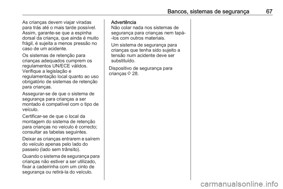 OPEL MOVANO_B 2017.5 Manual de Instruções (in Portugues) Bancos, sistemas de segurança67As crianças devem viajar viradas
para trás até o mais tarde possível.
Assim, garante-se que a espinha
dorsal da criança, que ainda é muito
frágil, é sujeita a m OPEL MOVANO_B 2017.5 Manual de Instruções (in Portugues) Bancos, sistemas de segurança67As crianças devem viajar viradas
para trás até o mais tarde possível.
Assim, garante-se que a espinha
dorsal da criança, que ainda é muito
frágil, é sujeita a m
