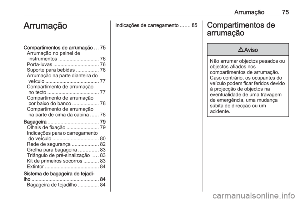 OPEL MOVANO_B 2017.5 Manual de Instruções (in Portugues) Arrumação75ArrumaçãoCompartimentos de arrumação...75
Arrumação no painel de instrumentos ............................. 76
Porta-luvas ................................ 76
Suporte para bebidas . OPEL MOVANO_B 2017.5 Manual de Instruções (in Portugues) Arrumação75ArrumaçãoCompartimentos de arrumação...75
Arrumação no painel de instrumentos ............................. 76
Porta-luvas ................................ 76
Suporte para bebidas .