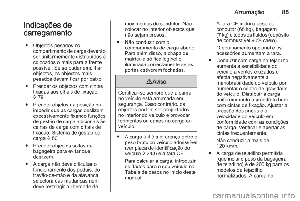 OPEL MOVANO_B 2017.5 Manual de Instruções (in Portugues) Arrumação85Indicações de
carregamento
● Objectos pesados no compartimento de carga deverãoser uniformemente distribuídos e
colocados o mais para a frente possível. Se se puder empilhar
object OPEL MOVANO_B 2017.5 Manual de Instruções (in Portugues) Arrumação85Indicações de
carregamento
● Objectos pesados no compartimento de carga deverãoser uniformemente distribuídos e
colocados o mais para a frente possível. Se se puder empilhar
object