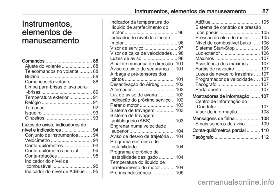 OPEL MOVANO_B 2017.5 Manual de Instruções (in Portugues) Instrumentos, elementos de manuseamento87Instrumentos,
elementos de
manuseamentoComandos ................................... 88
Ajuste do volante .......................88
Telecomandos no volante .... OPEL MOVANO_B 2017.5 Manual de Instruções (in Portugues) Instrumentos, elementos de manuseamento87Instrumentos,
elementos de
manuseamentoComandos ................................... 88
Ajuste do volante .......................88
Telecomandos no volante ....