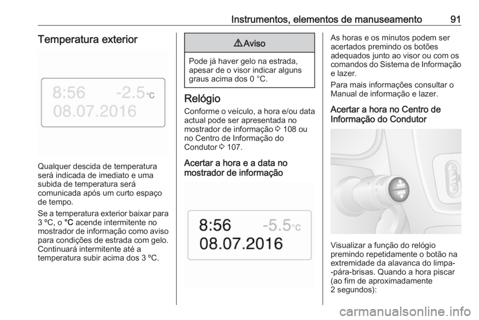 OPEL MOVANO_B 2017.5 Manual de Instruções (in Portugues) Instrumentos, elementos de manuseamento91Temperatura exterior
Qualquer descida de temperatura
será indicada de imediato e uma
subida de temperatura será
comunicada após um curto espaço de tempo.
S OPEL MOVANO_B 2017.5 Manual de Instruções (in Portugues) Instrumentos, elementos de manuseamento91Temperatura exterior
Qualquer descida de temperatura
será indicada de imediato e uma
subida de temperatura será
comunicada após um curto espaço de tempo.
S