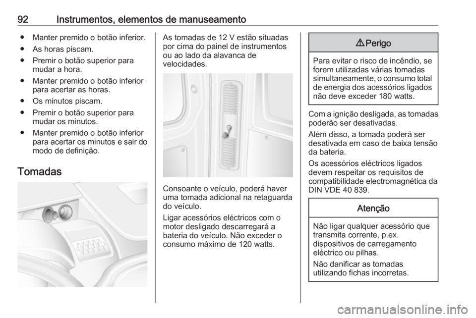 OPEL MOVANO_B 2017.5 Manual de Instruções (in Portugues) 92Instrumentos, elementos de manuseamento● Manter premido o botão inferior.
● As horas piscam.
● Premir o botão superior para mudar a hora.
● Manter premido o botão inferior para acertar as OPEL MOVANO_B 2017.5 Manual de Instruções (in Portugues) 92Instrumentos, elementos de manuseamento● Manter premido o botão inferior.
● As horas piscam.
● Premir o botão superior para mudar a hora.
● Manter premido o botão inferior para acertar as