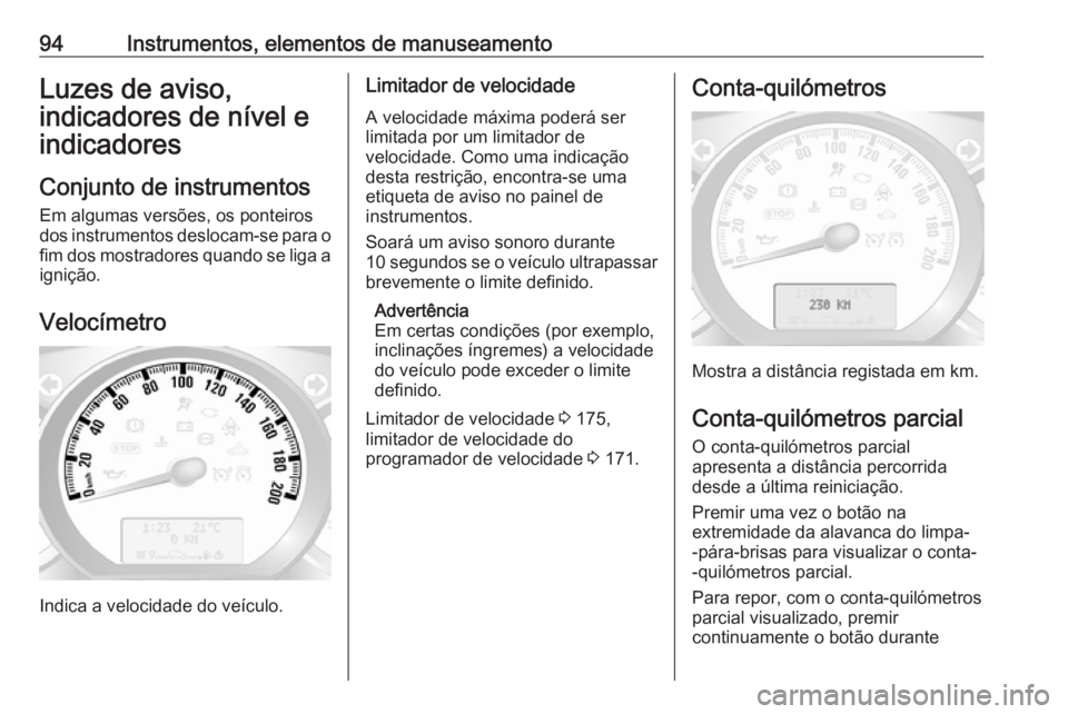 OPEL MOVANO_B 2017.5 Manual de Instruções (in Portugues) 94Instrumentos, elementos de manuseamentoLuzes de aviso,
indicadores de nível e
indicadores
Conjunto de instrumentos Em algumas versões, os ponteiros
dos instrumentos deslocam-se para o
fim dos most OPEL MOVANO_B 2017.5 Manual de Instruções (in Portugues) 94Instrumentos, elementos de manuseamentoLuzes de aviso,
indicadores de nível e
indicadores
Conjunto de instrumentos Em algumas versões, os ponteiros
dos instrumentos deslocam-se para o
fim dos most