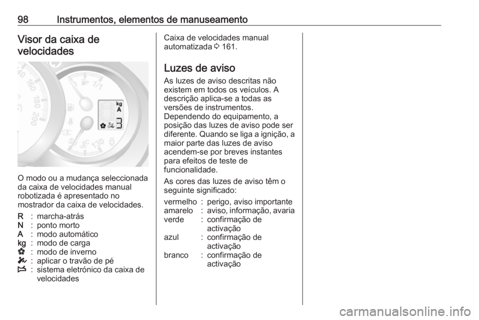 OPEL MOVANO_B 2017.5 Manual de Instruções (in Portugues) 98Instrumentos, elementos de manuseamentoVisor da caixa develocidades
O modo ou a mudança seleccionada
da caixa de velocidades manual robotizada é apresentado no
mostrador da caixa de velocidades.
R OPEL MOVANO_B 2017.5 Manual de Instruções (in Portugues) 98Instrumentos, elementos de manuseamentoVisor da caixa develocidades
O modo ou a mudança seleccionada
da caixa de velocidades manual robotizada é apresentado no
mostrador da caixa de velocidades.
R