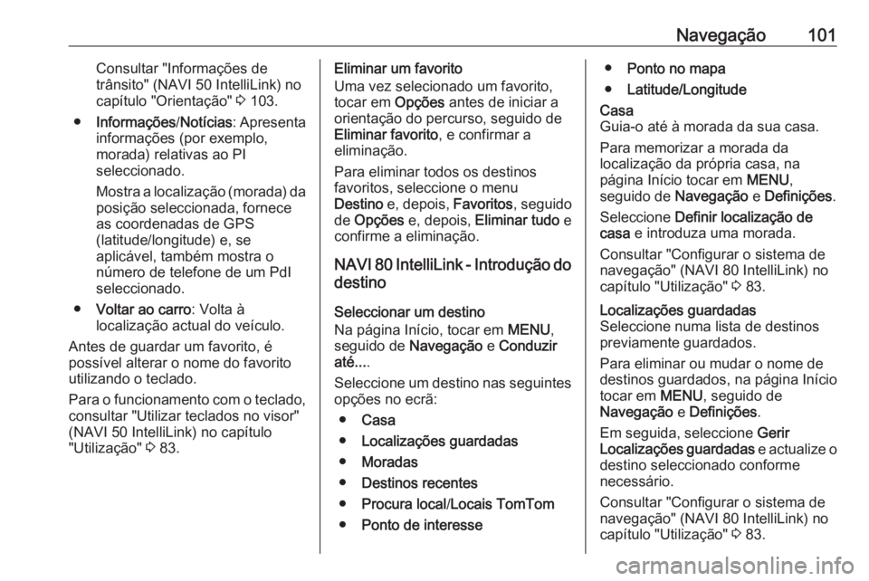 OPEL MOVANO_B 2018 Manual de Informação e Lazer (in Portugues) Navegação101Consultar "Informações de
trânsito" (NAVI 50 IntelliLink) no capítulo "Orientação" 3 103.
● Informações /Notícias : Apresenta
informações (por exemplo,
mora OPEL MOVANO_B 2018 Manual de Informação e Lazer (in Portugues) Navegação101Consultar "Informações de
trânsito" (NAVI 50 IntelliLink) no capítulo "Orientação" 3 103.
● Informações /Notícias : Apresenta
informações (por exemplo,
mora