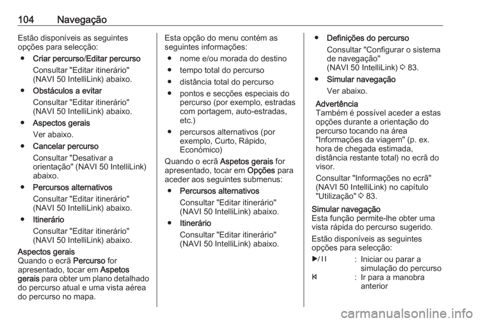 OPEL MOVANO_B 2018  Manual de Informação e Lazer (in Portugues) 104NavegaçãoEstão disponíveis as seguintes
opções para selecção:
● Criar percurso /Editar percurso
Consultar "Editar itinerário"
(NAVI 50 IntelliLink) abaixo.
● Obstáculos a evit