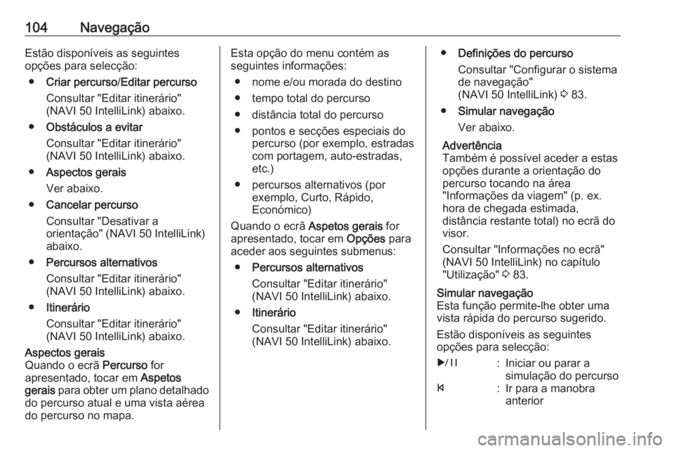 OPEL MOVANO_B 2018 Manual de Informação e Lazer (in Portugues) 104NavegaçãoEstão disponíveis as seguintes
opções para selecção:
● Criar percurso /Editar percurso
Consultar "Editar itinerário"
(NAVI 50 IntelliLink) abaixo.
● Obstáculos a evit OPEL MOVANO_B 2018 Manual de Informação e Lazer (in Portugues) 104NavegaçãoEstão disponíveis as seguintes
opções para selecção:
● Criar percurso /Editar percurso
Consultar "Editar itinerário"
(NAVI 50 IntelliLink) abaixo.
● Obstáculos a evit