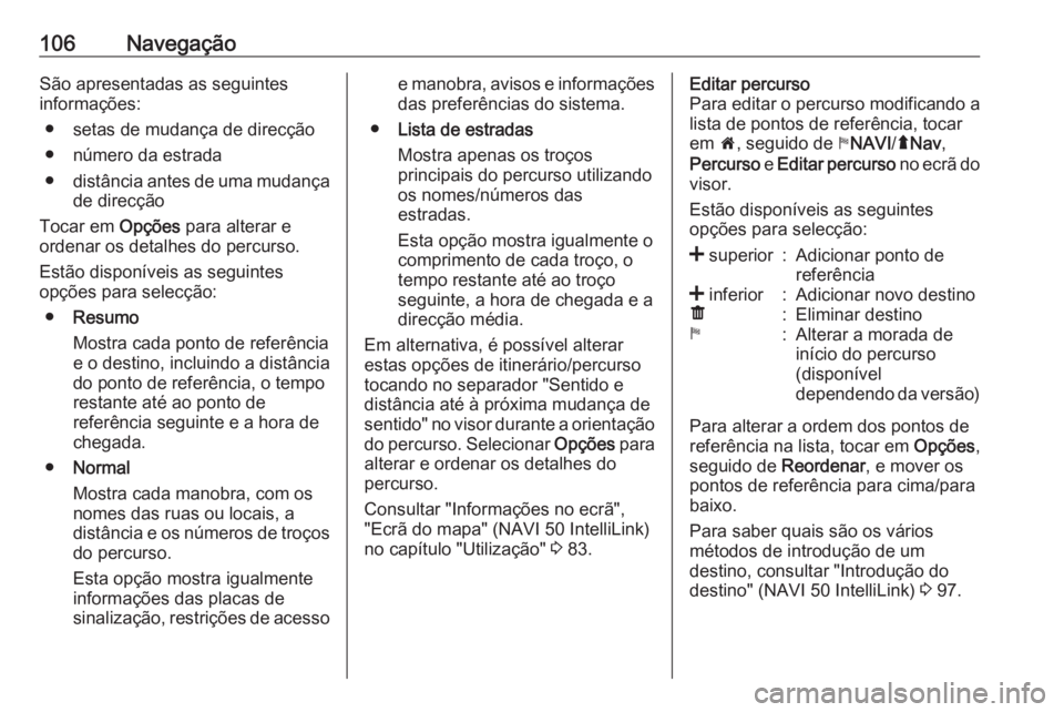 OPEL MOVANO_B 2018 Manual de Informação e Lazer (in Portugues) 106NavegaçãoSão apresentadas as seguintes
informações:
● setas de mudança de direcção
● número da estrada
● distância antes de uma mudança
de direcção
Tocar em Opções para altera OPEL MOVANO_B 2018 Manual de Informação e Lazer (in Portugues) 106NavegaçãoSão apresentadas as seguintes
informações:
● setas de mudança de direcção
● número da estrada
● distância antes de uma mudança
de direcção
Tocar em Opções para altera