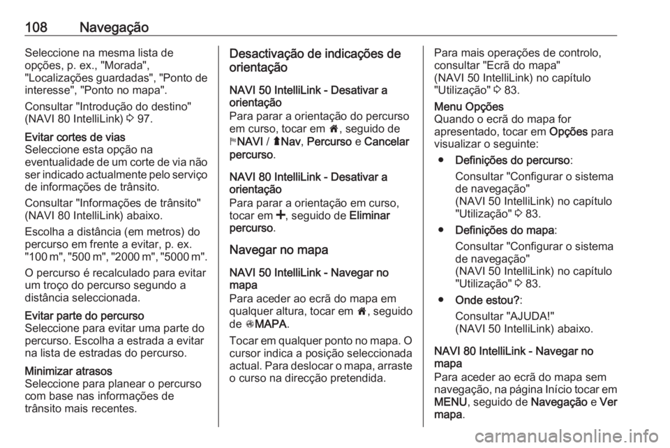 OPEL MOVANO_B 2018  Manual de Informação e Lazer (in Portugues) 108NavegaçãoSeleccione na mesma lista de
opções, p. ex., "Morada",
"Localizações guardadas", "Ponto de
interesse", "Ponto no mapa".
Consultar "Introdução do