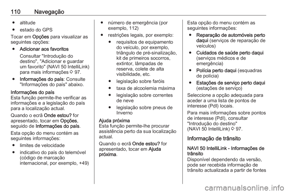 OPEL MOVANO_B 2018 Manual de Informação e Lazer (in Portugues) 110Navegação● altitude
● estado do GPS
Tocar em Opções para visualizar as
seguintes opções:
● Adicionar aos favoritos
Consultar "Introdução do
destino", "Adicionar e guardar OPEL MOVANO_B 2018 Manual de Informação e Lazer (in Portugues) 110Navegação● altitude
● estado do GPS
Tocar em Opções para visualizar as
seguintes opções:
● Adicionar aos favoritos
Consultar "Introdução do
destino", "Adicionar e guardar