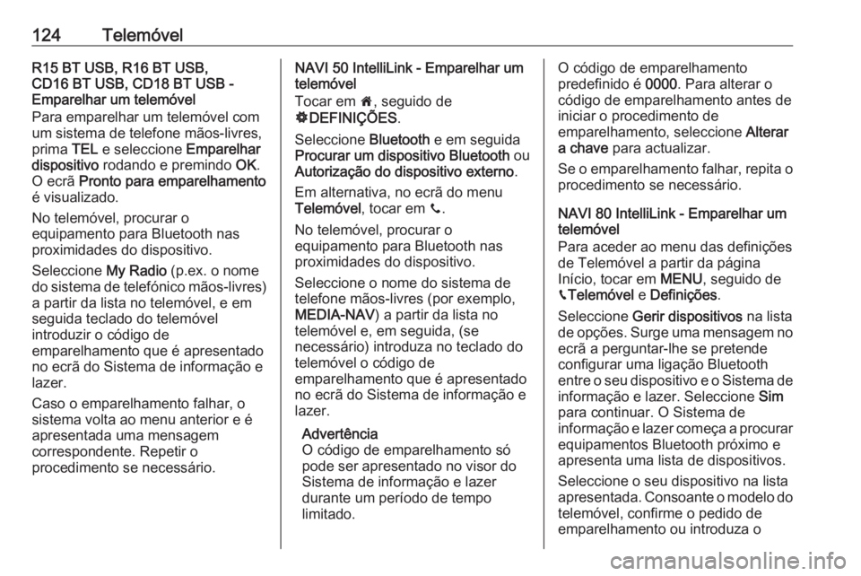 OPEL MOVANO_B 2018 Manual de Informação e Lazer (in Portugues) 124TelemóvelR15 BT USB, R16 BT USB,
CD16 BT USB, CD18 BT USB -
Emparelhar um telemóvel
Para emparelhar um telemóvel com
um sistema de telefone mãos-livres,
prima TEL e seleccione Emparelhar
disp OPEL MOVANO_B 2018 Manual de Informação e Lazer (in Portugues) 124TelemóvelR15 BT USB, R16 BT USB,
CD16 BT USB, CD18 BT USB -
Emparelhar um telemóvel
Para emparelhar um telemóvel com
um sistema de telefone mãos-livres,
prima TEL e seleccione Emparelhar
disp