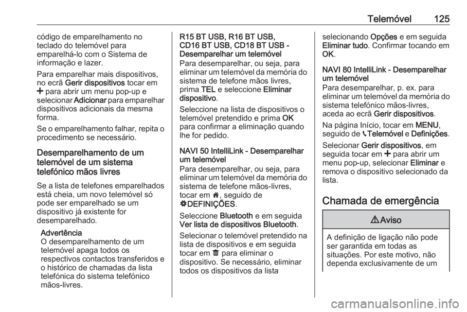 OPEL MOVANO_B 2018 Manual de Informação e Lazer (in Portugues) Telemóvel125código de emparelhamento no
teclado do telemóvel para
emparelhá-lo com o Sistema de
informação e lazer.
Para emparelhar mais dispositivos,
no ecrã Gerir dispositivos tocar em
< p OPEL MOVANO_B 2018 Manual de Informação e Lazer (in Portugues) Telemóvel125código de emparelhamento no
teclado do telemóvel para
emparelhá-lo com o Sistema de
informação e lazer.
Para emparelhar mais dispositivos,
no ecrã Gerir dispositivos tocar em
< p
