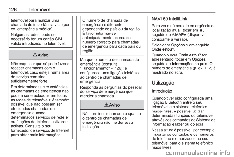 OPEL MOVANO_B 2018 Manual de Informação e Lazer (in Portugues) 126Telemóveltelemóvel para realizar uma
chamada de importância vital (por ex. emergência médica).
Nalgumas redes, pode ser
necessário ter um cartão SIM
válido introduzido no telemóvel.9 Aviso OPEL MOVANO_B 2018 Manual de Informação e Lazer (in Portugues) 126Telemóveltelemóvel para realizar uma
chamada de importância vital (por ex. emergência médica).
Nalgumas redes, pode ser
necessário ter um cartão SIM
válido introduzido no telemóvel.9 Aviso
