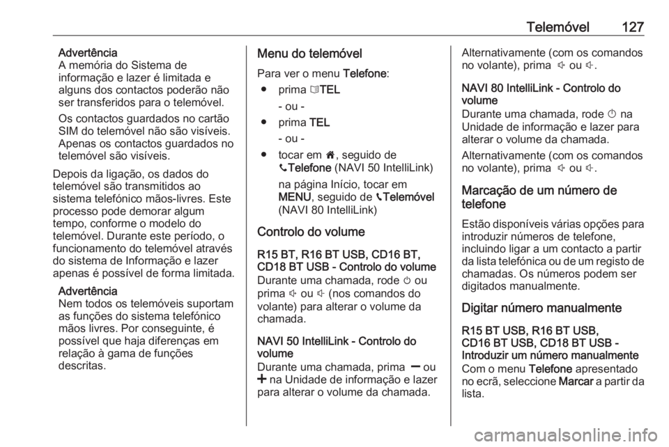 OPEL MOVANO_B 2018 Manual de Informação e Lazer (in Portugues) Telemóvel127Advertência
A memória do Sistema de
informação e lazer é limitada e
alguns dos contactos poderão não
ser transferidos para o telemóvel.
Os contactos guardados no cartão
SIM do te OPEL MOVANO_B 2018 Manual de Informação e Lazer (in Portugues) Telemóvel127Advertência
A memória do Sistema de
informação e lazer é limitada e
alguns dos contactos poderão não
ser transferidos para o telemóvel.
Os contactos guardados no cartão
SIM do te