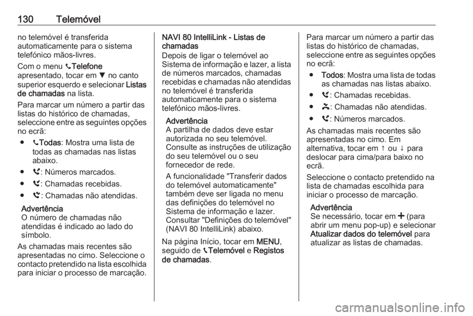 OPEL MOVANO_B 2018 Manual de Informação e Lazer (in Portugues) 130Telemóvelno telemóvel é transferida
automaticamente para o sistema
telefónico mãos-livres.
Com o menu yTelefone
apresentado, tocar em S no canto
superior esquerdo e selecionar Listas
de cha OPEL MOVANO_B 2018 Manual de Informação e Lazer (in Portugues) 130Telemóvelno telemóvel é transferida
automaticamente para o sistema
telefónico mãos-livres.
Com o menu yTelefone
apresentado, tocar em S no canto
superior esquerdo e selecionar Listas
de cha
