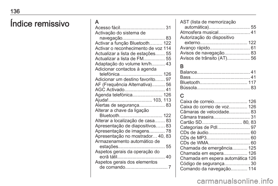OPEL MOVANO_B 2018 Manual de Informação e Lazer (in Portugues) 136Índice remissivoAAcesso fácil .................................. 31
Activação do sistema de navegação ................................ 83
Activar a função Bluetooth .........122
Activar o r OPEL MOVANO_B 2018 Manual de Informação e Lazer (in Portugues) 136Índice remissivoAAcesso fácil .................................. 31
Activação do sistema de navegação ................................ 83
Activar a função Bluetooth .........122
Activar o r