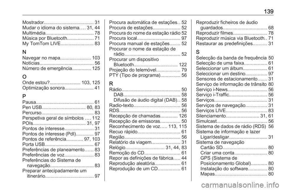 OPEL VIVARO B 2018  Manual de Informação e Lazer (in Portugues) 139Mostrador..................................... 31
Mudar o idioma do sistema ....31, 44
Multimédia .................................... 78
Música por Bluetooth ....................71
My TomTom LIV
