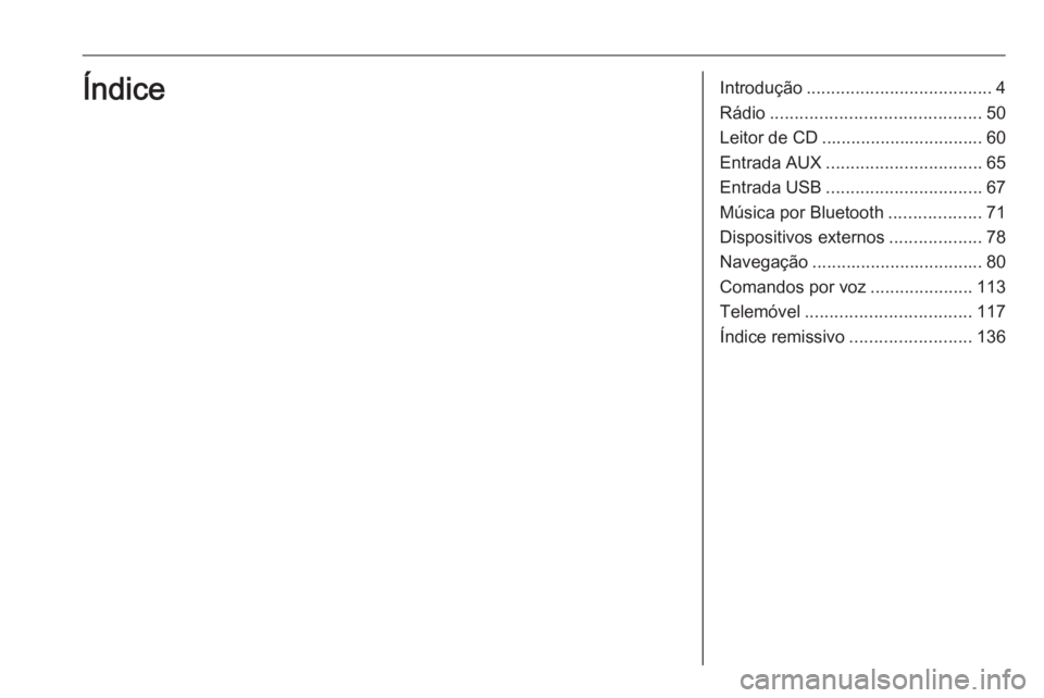 OPEL VIVARO B 2018 Manual de Informação e Lazer (in Portugues) Introdução...................................... 4
Rádio ........................................... 50
Leitor de CD ................................. 60
Entrada AUX ............................... OPEL VIVARO B 2018 Manual de Informação e Lazer (in Portugues) Introdução...................................... 4
Rádio ........................................... 50
Leitor de CD ................................. 60
Entrada AUX ...............................