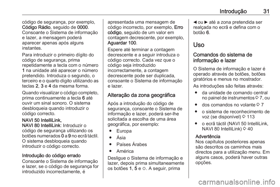 OPEL VIVARO B 2018 Manual de Informação e Lazer (in Portugues) Introdução31código de segurança, por exemplo,
Código Rádio , seguido de 0000.
Consoante o Sistema de informação
e lazer, a mensagem poderá
aparecer apenas após alguns
instantes.
Para introdu OPEL VIVARO B 2018 Manual de Informação e Lazer (in Portugues) Introdução31código de segurança, por exemplo,
Código Rádio , seguido de 0000.
Consoante o Sistema de informação
e lazer, a mensagem poderá
aparecer apenas após alguns
instantes.
Para introdu