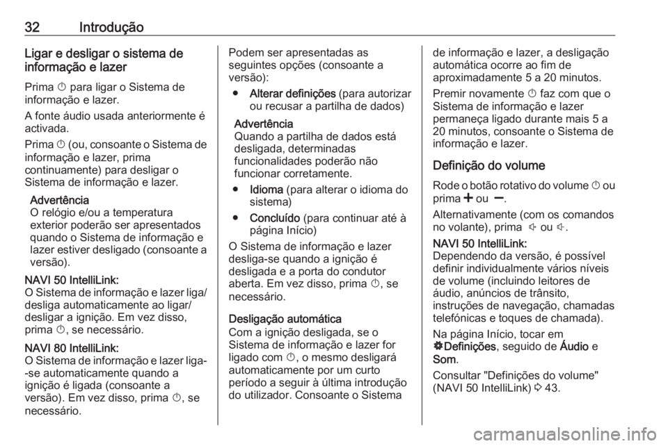 OPEL VIVARO B 2018 Manual de Informação e Lazer (in Portugues) 32IntroduçãoLigar e desligar o sistema de
informação e lazer
Prima X para ligar o Sistema de
informação e lazer.
A fonte áudio usada anteriormente é
activada.
Prima X (ou, consoante o Sistem OPEL VIVARO B 2018 Manual de Informação e Lazer (in Portugues) 32IntroduçãoLigar e desligar o sistema de
informação e lazer
Prima X para ligar o Sistema de
informação e lazer.
A fonte áudio usada anteriormente é
activada.
Prima X (ou, consoante o Sistem