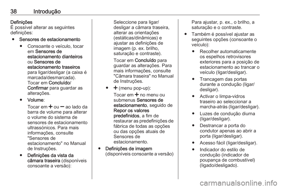 OPEL VIVARO B 2018  Manual de Informação e Lazer (in Portugues) 38IntroduçãoDefinições
É possível alterar as seguintes
definições:
● Sensores de estacionamento
● Consoante o veículo, tocar em Sensores de
estacionamento dianteiros
ou  Sensores de
estac